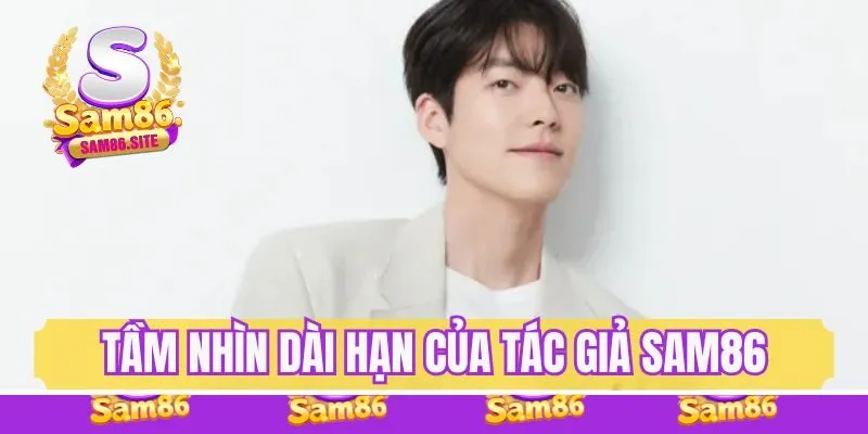 Tầm nhìn dài hạn của tác giả Sam86
